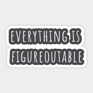 Everything is figureoutable Sticker